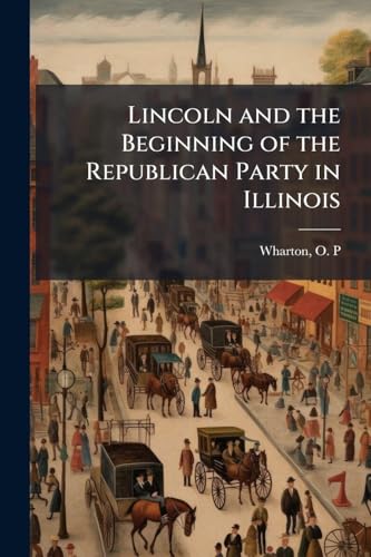 Lincoln and the Beginning of the Republican Party in Illinois