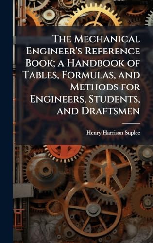 The Mechanical Engineer's Reference Book; a Handbook of Tables, Formulas, and Methods for Engineers, Students, and Draftsmen