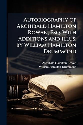 Autobiography of Archibald Hamilton Rowan, Esq. With Additions and Illus. by William Hamilton Drummond