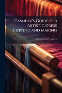 Casneau's Guide for Artistic Dress Cutting and Making
