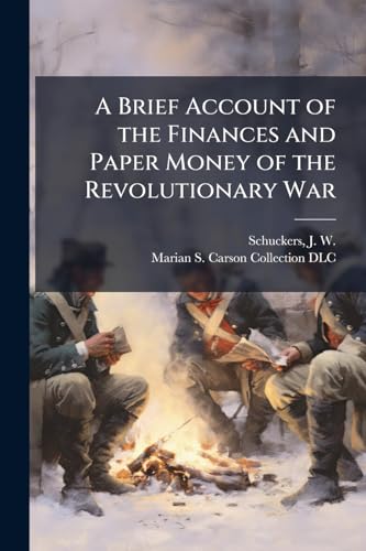 A Brief Account of the Finances and Paper Money of the Revolutionary War