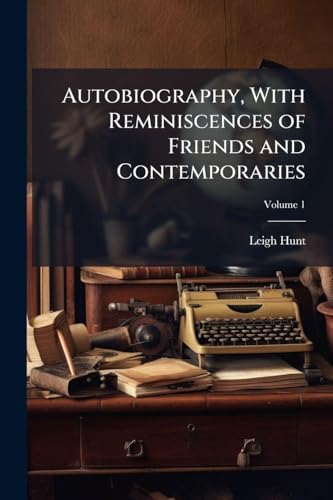 Autobiography, With Reminiscences of Friends and Contemporaries