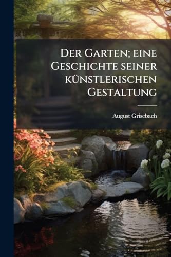 Der Garten; eine Geschichte seiner kÃ¼nstlerischen Gestaltung