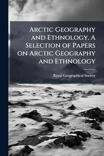 Arctic Geography and Ethnology. A Selection of Papers on Arctic Geography and Ethnology
