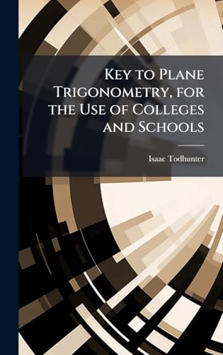 Key to Plane Trigonometry, for the Use of Colleges and Schools