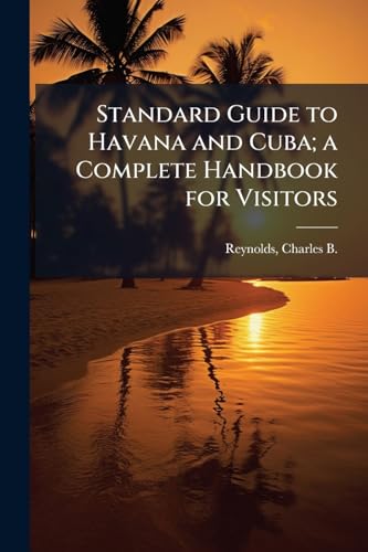Standard Guide to Havana and Cuba; a Complete Handbook for Visitors
