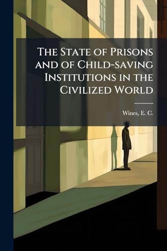 The State of Prisons and of Child-saving Institutions in the Civilized World