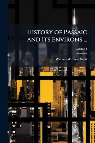 History of Passaic and Its Environs ...