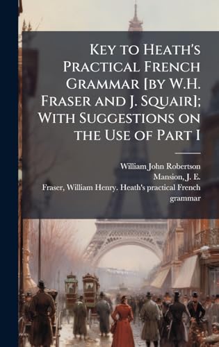 Key to Heath's Practical French Grammar [by W.H. Fraser and J. Squair]; With Suggestions on the Use of Part I