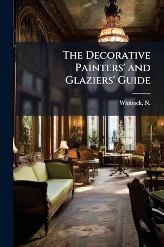 The Decorative Painters' and Glaziers' Guide