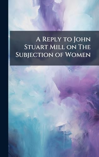 A Reply to John Stuart Mill on The Subjection of Women
