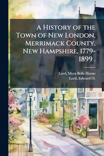 A History of the Town of New London, Merrimack County, New Hampshire, 1779-1899 .
