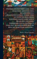 Wechselbilder von land- und seereisen, abentheuern, begebenheiten, staatsereignissen, volks- und sittenschilderungen waÌhrend einer fahrt nach Brasilien und eines zehnjaÌhrigen aufenthalts daselbst, in den jahren 1825 bis 1834. Mit beruÌcksichtigung...