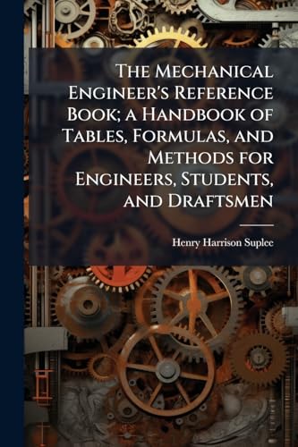 The Mechanical Engineer's Reference Book; a Handbook of Tables, Formulas, and Methods for Engineers, Students, and Draftsmen