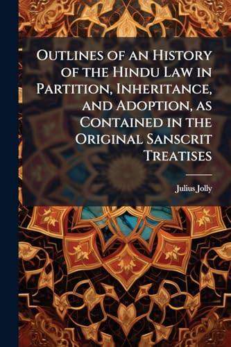 Outlines of an History of the Hindu Law in Partition, Inheritance, and Adoption, as Contained in the Original Sanscrit Treatises