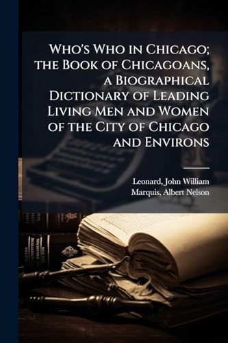 Who's Who in Chicago; the Book of Chicagoans, a Biographical Dictionary of Leading Living Men and Women of the City of Chicago and Environs