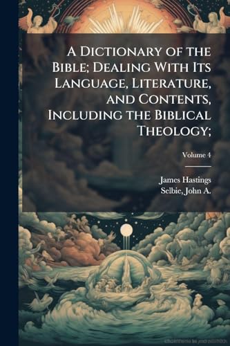 A Dictionary of the Bible; Dealing With Its Language, Literature, and Contents, Including the Biblical Theology;