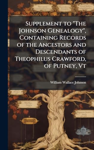 Supplement to 'The Johnson Genealogy', Containing Records of the Ancestors and Descendants of Theophilus Crawford, of Putney, Vt