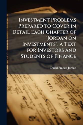 Investment Problems Prepared to Cover in Detail Each Chapter of 'Jordan on Investments', a Text for Investors and Students of Finance