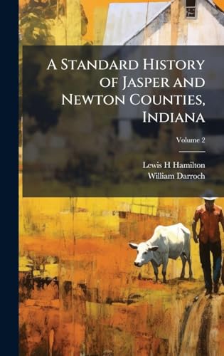 A Standard History of Jasper and Newton Counties, Indiana