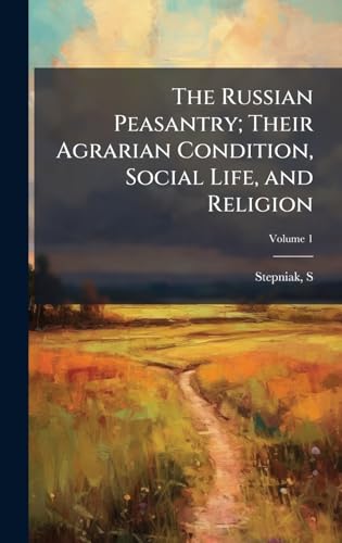 The Russian Peasantry; Their Agrarian Condition, Social Life, and Religion