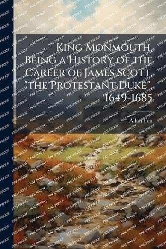 King Monmouth, Being a History of the Career of James Scott, 'the Protestant Duke', 1649-1685