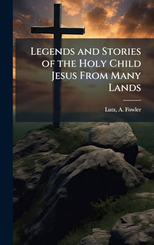 Legends and Stories of the Holy Child Jesus From Many Lands