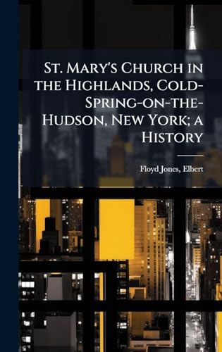 St. Mary's Church in the Highlands, Cold-Spring-on-the-Hudson, New York; a History