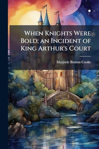 When Knights Were Bold; an Incident of King Arthur's Court