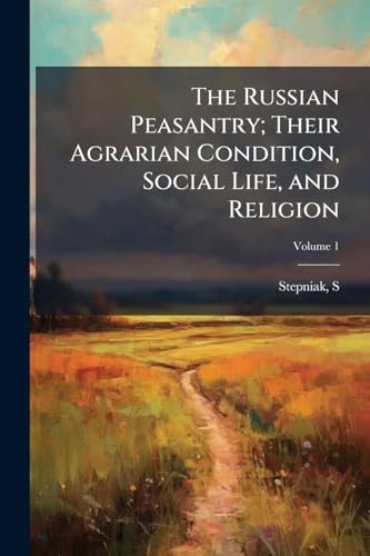 The Russian Peasantry; Their Agrarian Condition, Social Life, and Religion