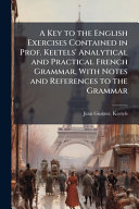 A Key to the English Exercises Contained in Prof. Keetels' Analytical and Practical French Grammar, With Notes and References to the Grammar