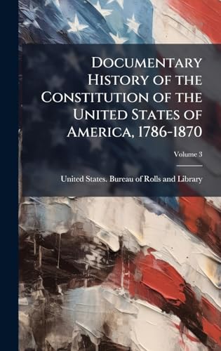 Documentary History of the Constitution of the United States of America, 1786-1870