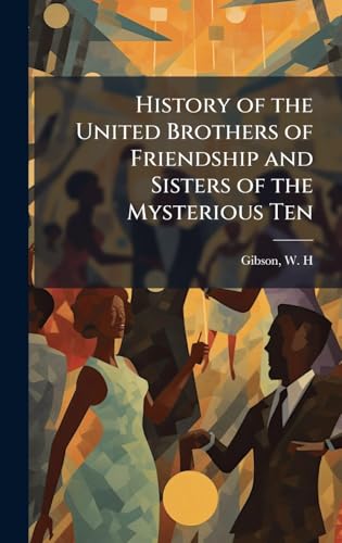 History of the United Brothers of Friendship and Sisters of the Mysterious Ten