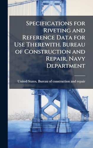 Specifications for Riveting and Reference Data for Use Therewith. Bureau of Construction and Repair, Navy Department