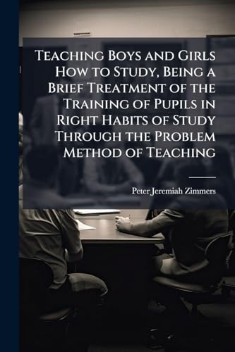 Teaching Boys and Girls How to Study, Being a Brief Treatment of the Training of Pupils in Right Habits of Study Through the Problem Method of Teaching
