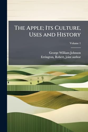 The Apple; Its Culture, Uses and History