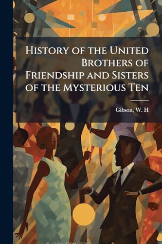 History of the United Brothers of Friendship and Sisters of the Mysterious Ten