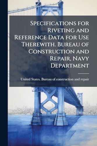 Specifications for Riveting and Reference Data for Use Therewith. Bureau of Construction and Repair, Navy Department