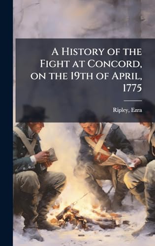 A History of the Fight at Concord, on the 19th of April, 1775