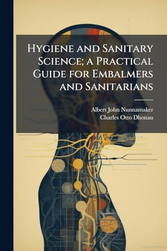 Hygiene and Sanitary Science; a Practical Guide for Embalmers and Sanitarians