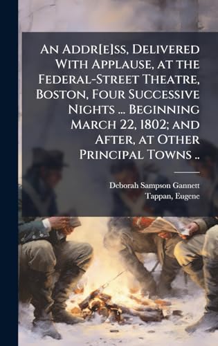An Addr[e]ss, Delivered With Applause, at the Federal-Street Theatre, Boston, Four Successive Nights ... Beginning March 22, 1802; and After, at Other Principal Towns ..