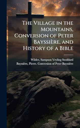 The Village in the Mountains, Conversion of Peter BayssiÃ¨re, and History of a Bible