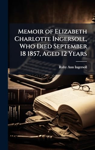 Memoir of Elizabeth Charlotte Ingersoll, Who Died September 18 1857, Aged 12 Years