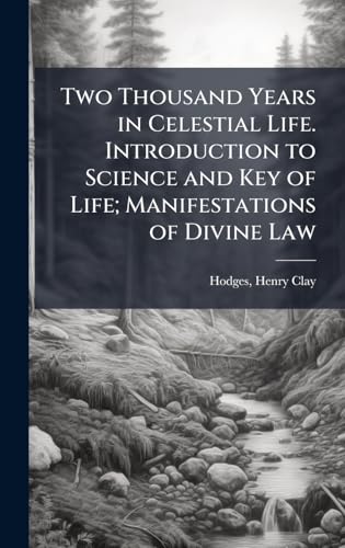 Two Thousand Years in Celestial Life. Introduction to Science and Key of Life; Manifestations of Divine Law