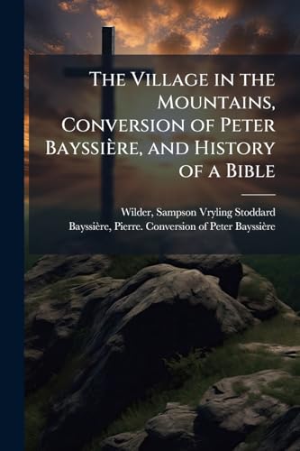 The Village in the Mountains, Conversion of Peter BayssiÃ¨re, and History of a Bible