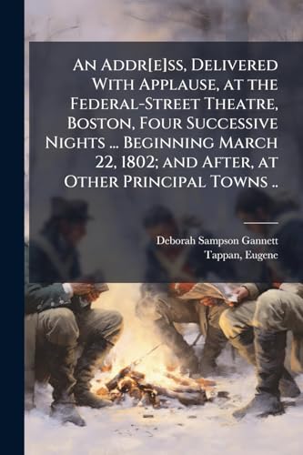 An Addr[e]ss, Delivered With Applause, at the Federal-Street Theatre, Boston, Four Successive Nights ... Beginning March 22, 1802; and After, at Other Principal Towns ..