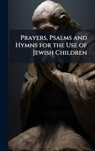 Prayers, Psalms and Hymns for the Use of Jewish Children