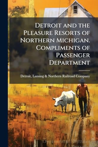 Detroit and the Pleasure Resorts of Northern Michigan. Compliments of Passenger Department