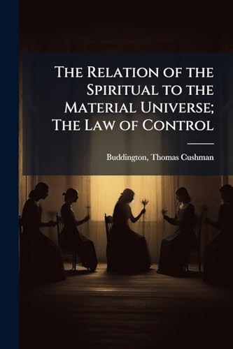 The Relation of the Spiritual to the Material Universe; The Law of Control
