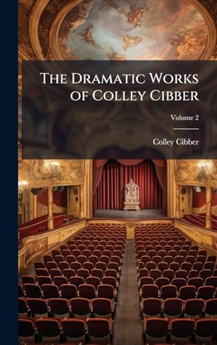 The Dramatic Works of Colley Cibber